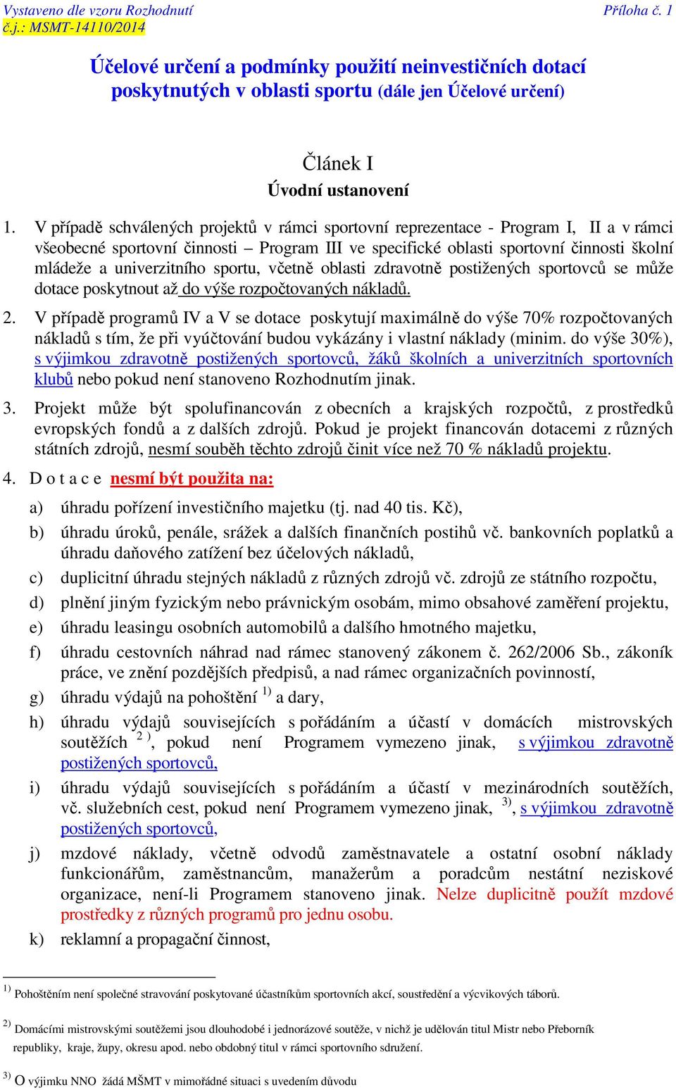 univerzitního sportu, včetně oblasti zdravotně postižených sportovců se může dotace poskytnout až do výše rozpočtovaných nákladů. 2.