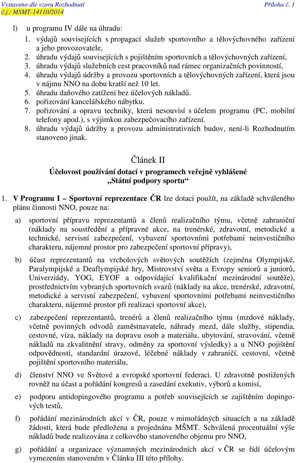 úhradu výdajů údržby a provozu sportovních a tělovýchovných zařízení, která jsou v nájmu NNO na dobu kratší než 10 let. 5. úhradu daňového zatížení bez účelových nákladů. 6.