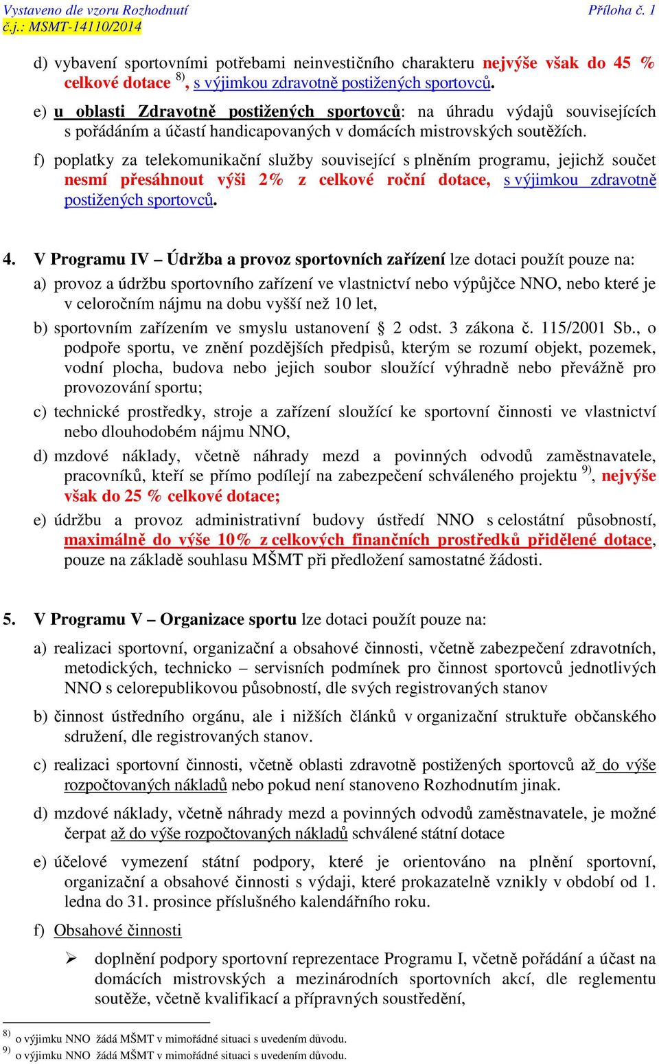 f) poplatky za telekomunikační služby související s plněním programu, jejichž součet nesmí přesáhnout výši 2% z celkové roční dotace, s výjimkou zdravotně postižených sportovců. 4.