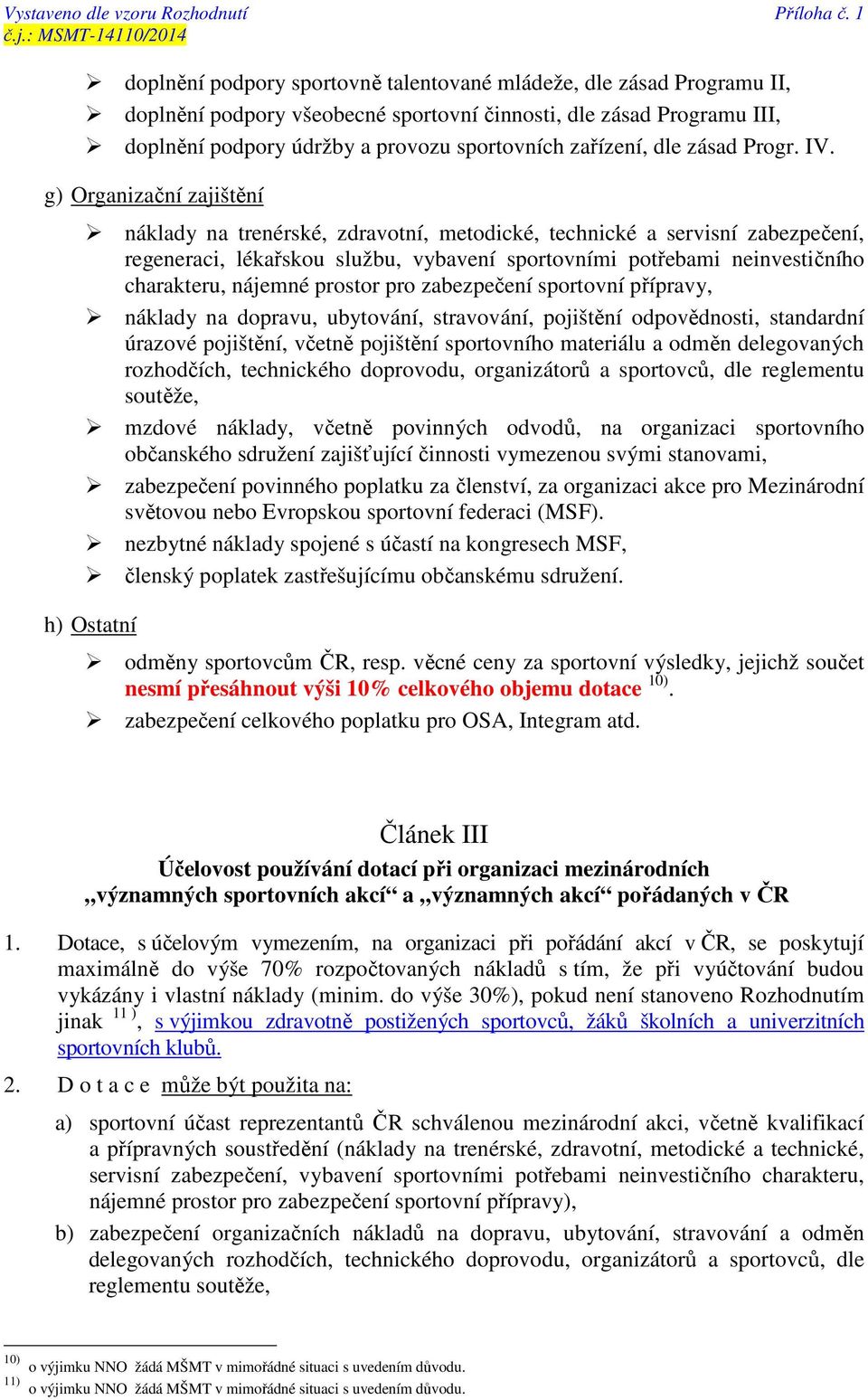 g) Organizační zajištění náklady na trenérské, zdravotní, metodické, technické a servisní zabezpečení, regeneraci, lékařskou službu, vybavení sportovními potřebami neinvestičního charakteru, nájemné