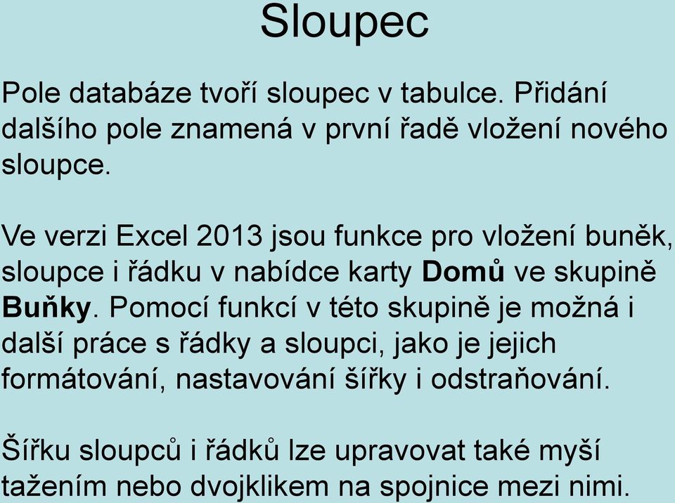 Ve verzi Excel 2013 jsou funkce pro vložení buněk, sloupce i řádku v nabídce karty Domů ve skupině Buňky.