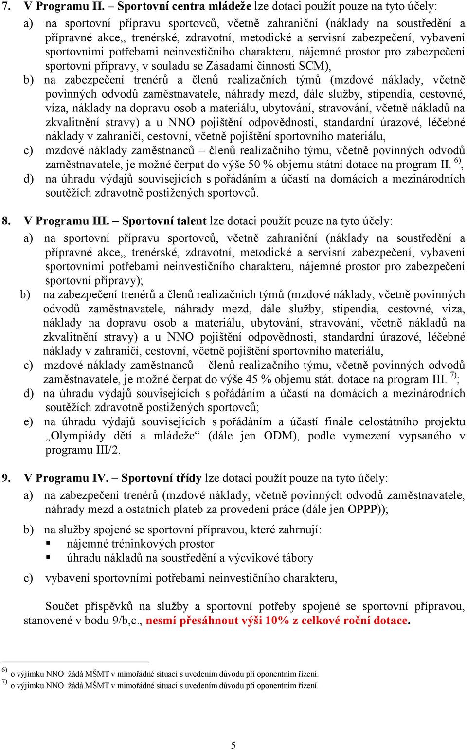 servisní zabezpečení, vybavení sportovními potřebami neinvestičního charakteru, nájemné prostor pro zabezpečení sportovní přípravy, v souladu se Zásadami činnosti SCM), b) na zabezpečení trenérů a