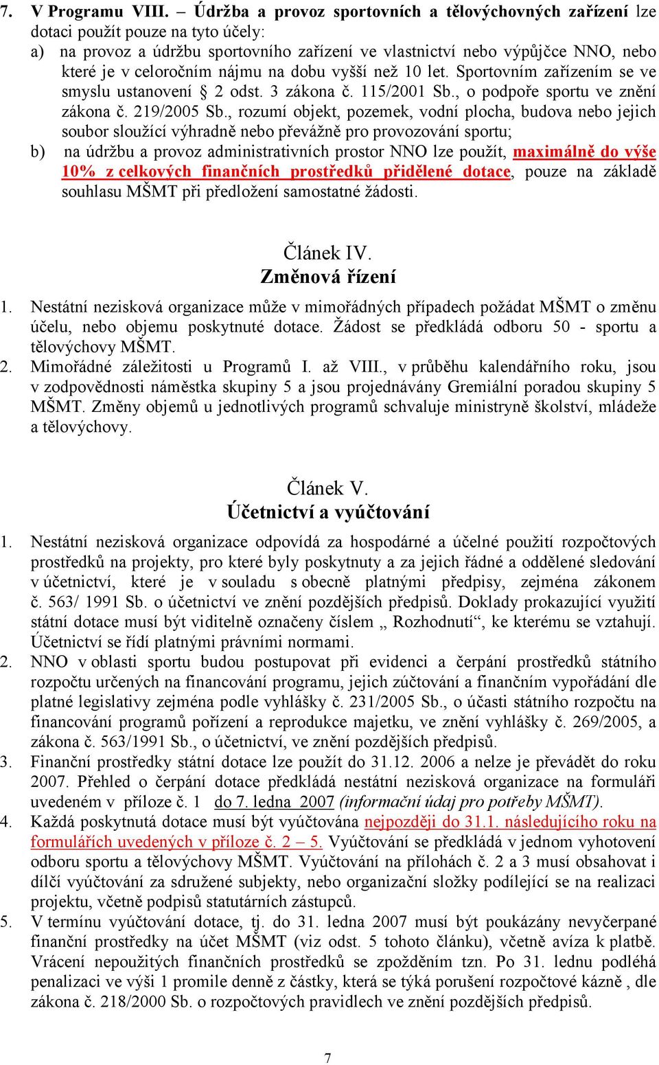 nájmu na dobu vyšší než 10 let. Sportovním zařízením se ve smyslu ustanovení 2 odst. 3 zákona č. 115/2001 Sb., o podpoře sportu ve znění zákona č. 219/2005 Sb.