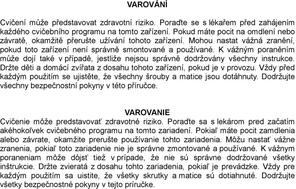 K vážným poraněním může dojí také v případě, jestliže nejsou správně dodržovány všechny instrukce. Držte děti a domácí zvířata z dosahu tohoto zařízení, pokud je v provozu.