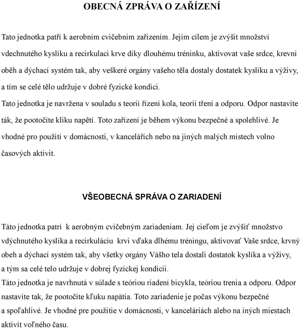 kyslíku a výživy, a tím se celé tělo udržuje v dobré fyzické kondici. Tato jednotka je navržena v souladu s teorií řízení kola, teorií tření a odporu. Odpor nastavíte ták, že pootočíte kliku napětí.