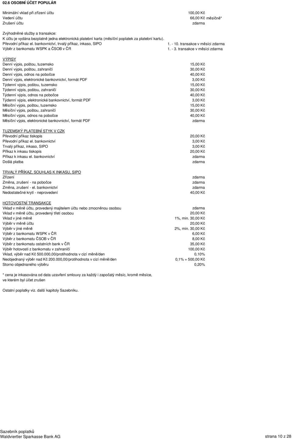 transakce v měsíci VÝPISY Denní výpis, poštou, tuzemsko Denní výpis, poštou, zahraničí Denní výpis, odnos na pobočce Denní výpis, elektronické bankovnictví, formát PDF Týdenní výpis, poštou, tuzemsko