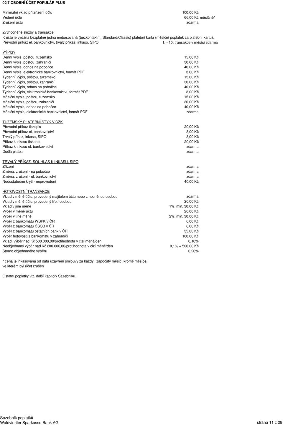 transakce v měsíci VÝPISY Denní výpis, poštou, tuzemsko Denní výpis, poštou, zahraničí Denní výpis, odnos na pobočce Denní výpis, elektronické bankovnictví, formát PDF Týdenní výpis, poštou, tuzemsko