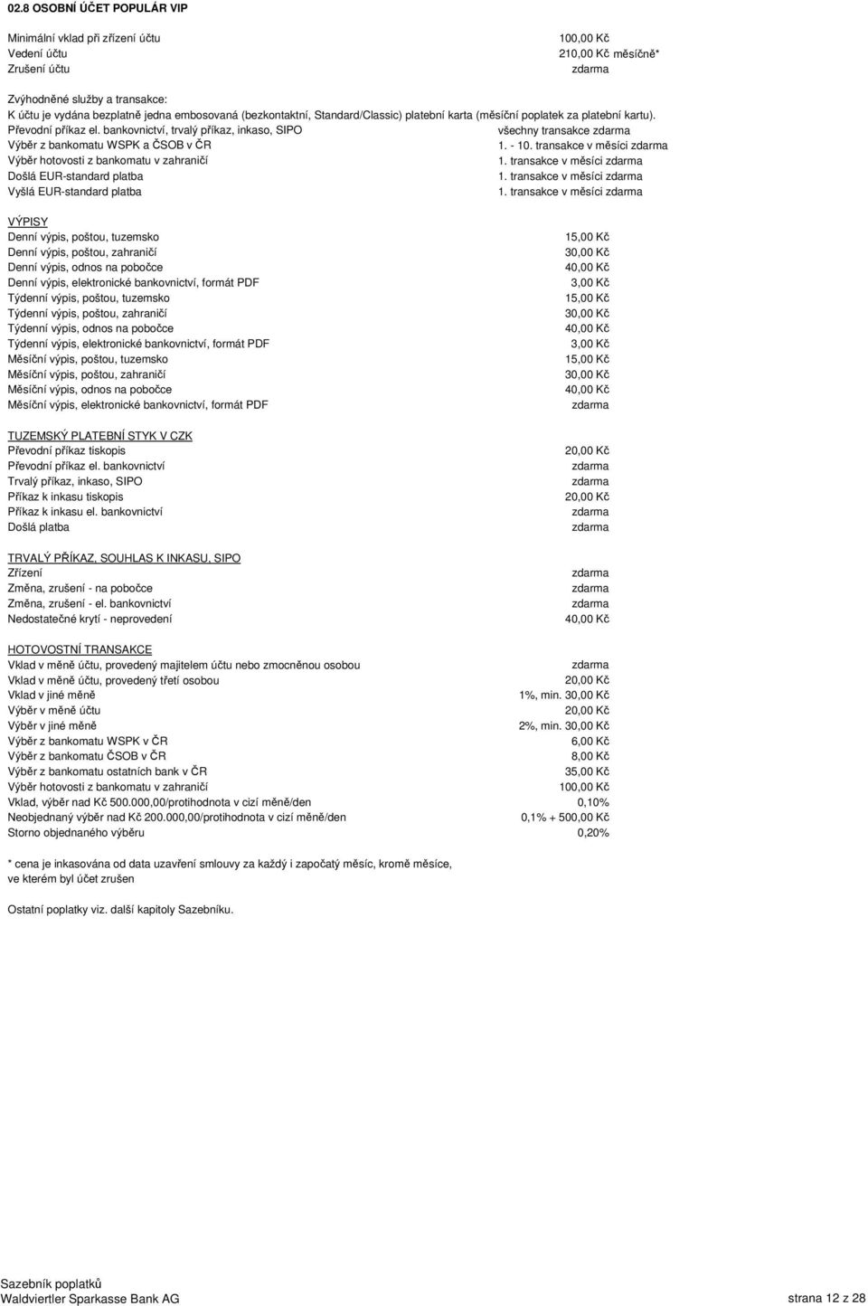 transakce v měsíci Výběr hotovosti z bankomatu v zahraničí 1. transakce v měsíci Došlá EUR-standard platba 1. transakce v měsíci Vyšlá EUR-standard platba 1.
