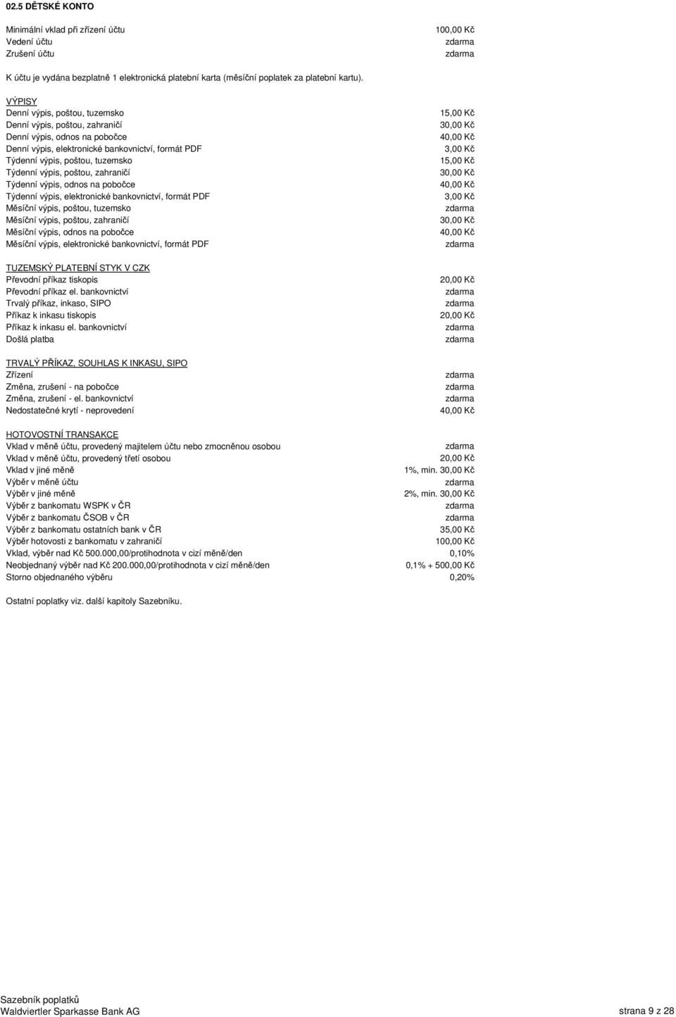 poštou, zahraničí Týdenní výpis, odnos na pobočce Týdenní výpis, elektronické bankovnictví, formát PDF Měsíční výpis, poštou, tuzemsko Měsíční výpis, poštou, zahraničí Měsíční výpis, odnos na pobočce