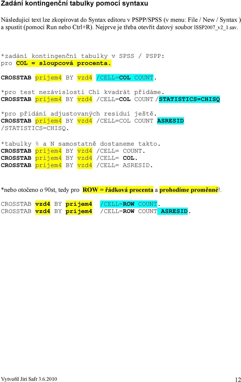 *pro test nezávislosti Chí kvadrát přidáme. CROSSTAB prijem4 BY vzd4 /CELL=COL COUNT /STATISTICS=CHISQ *pro přidání adjustovaných residuí ještě.