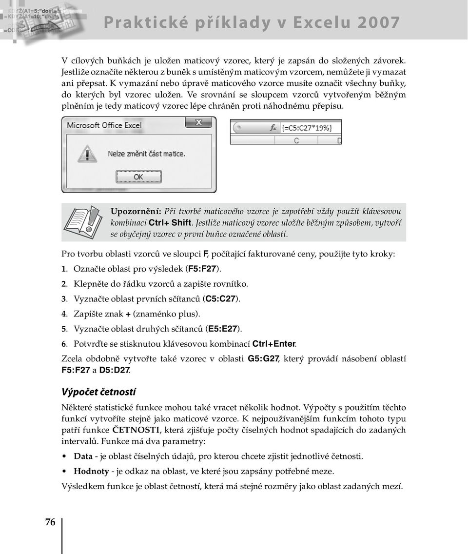 Ve srovnání se sloupcem vzorců vytvořeným běžným plněním je tedy maticový vzorec lépe chráněn proti náhodnému přepisu.