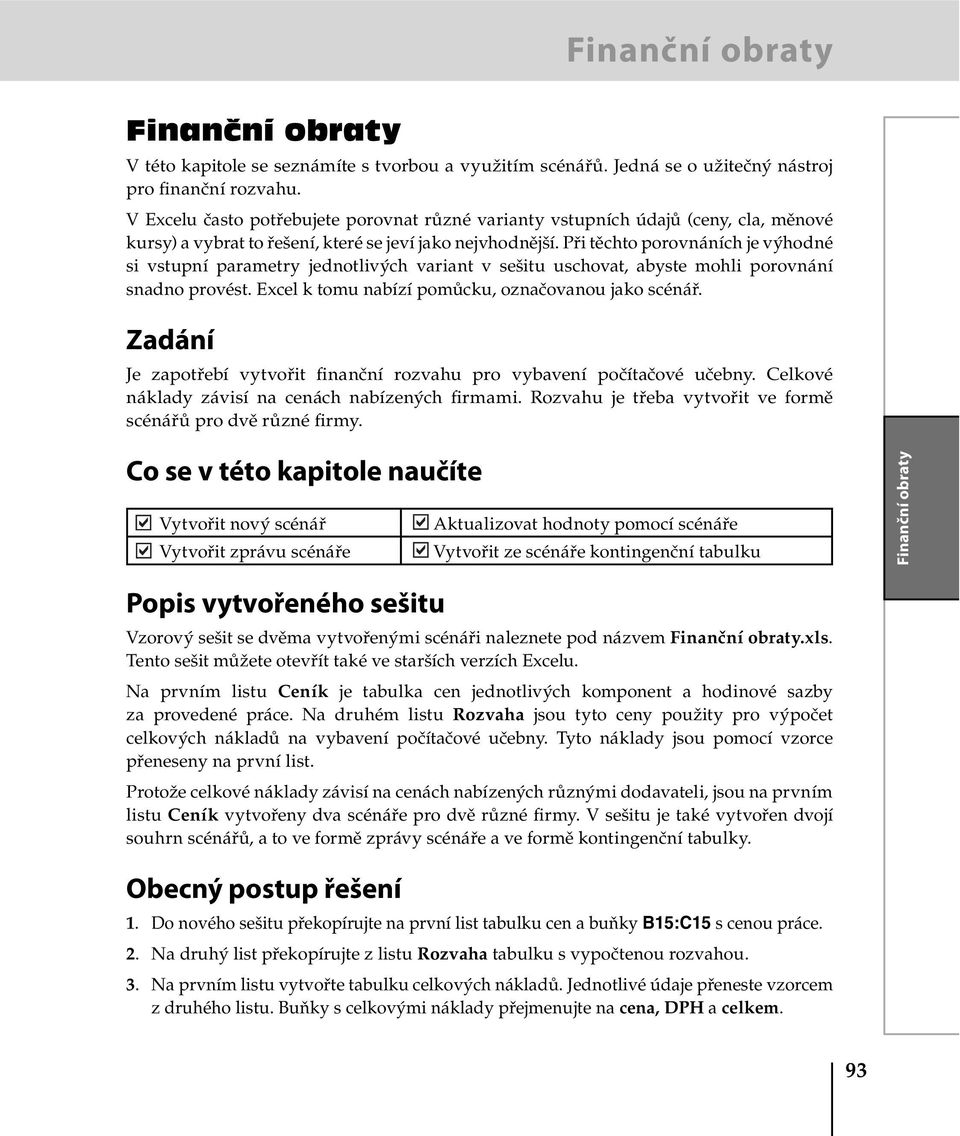 Při těchto porovnáních je výhodné si vstupní parametry jednotlivých variant v sešitu uschovat, abyste mohli porovnání snadno provést. Excel k tomu nabízí pomůcku, označovanou jako scénář.