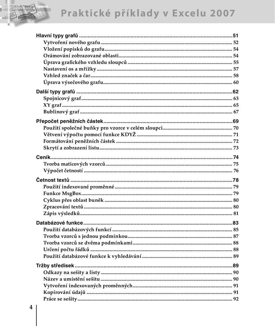..69 Použití společné buňky pro vzorce v celém sloupci... 70 Větvení výpočtu pomocí funkce KDYŽ... 71 Formátování peněžních částek... 72 Skrytí a zobrazení listu... 73 Ceník.