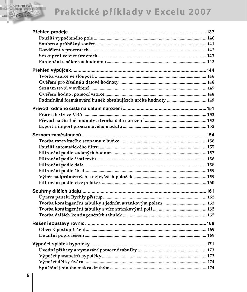 ..147 Ověření hodnot pomocí vzorce... 148 Podmíněné formátování buněk obsahujících určité hodnoty... 149 Převod rodného čísla na datum narození...151 Práce s texty ve VBA.