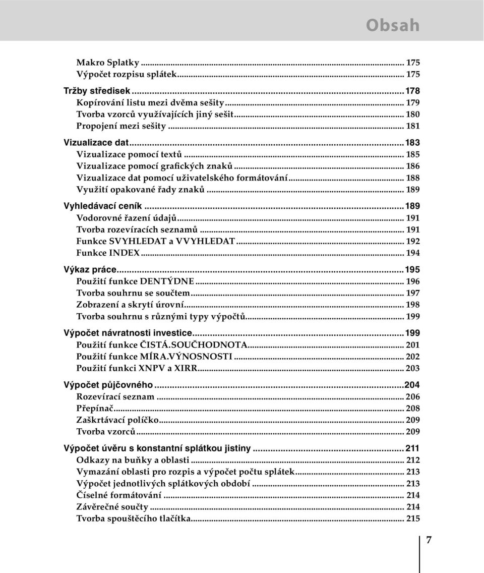.. 189 Vyhledávací ceník...189 Vodorovné řazení údajů... 191 Tvorba rozevíracích seznamů... 191 Funkce SVYHLEDAT a VVYHLEDAT... 192 Funkce INDEX...194 Výkaz práce...195 Použití funkce DENTÝDNE.