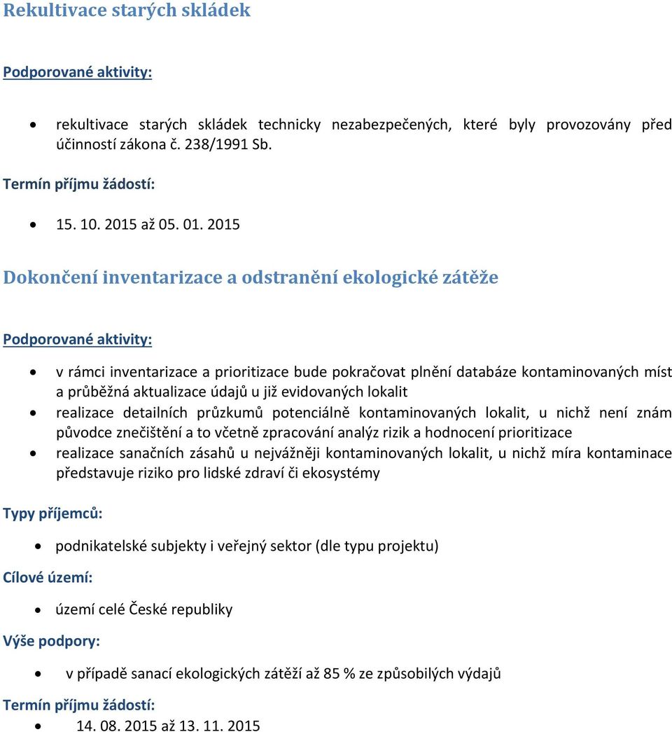 2015 Dokončení inventarizace a odstranění ekologické zátěže Podporované aktivity: v rámci inventarizace a prioritizace bude pokračovat plnění databáze kontaminovaných míst a průběžná aktualizace