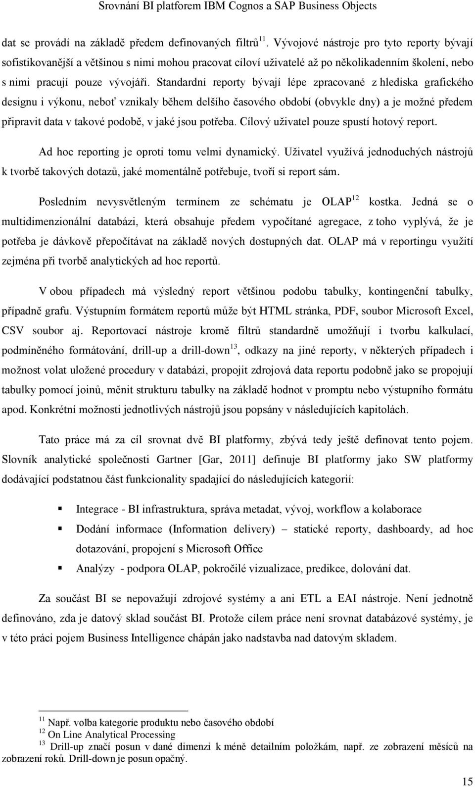 Standardní reporty bývají lépe zpracované z hlediska grafického designu i výkonu, neboť vznikaly během delšího časového období (obvykle dny) a je možné předem připravit data v takové podobě, v jaké