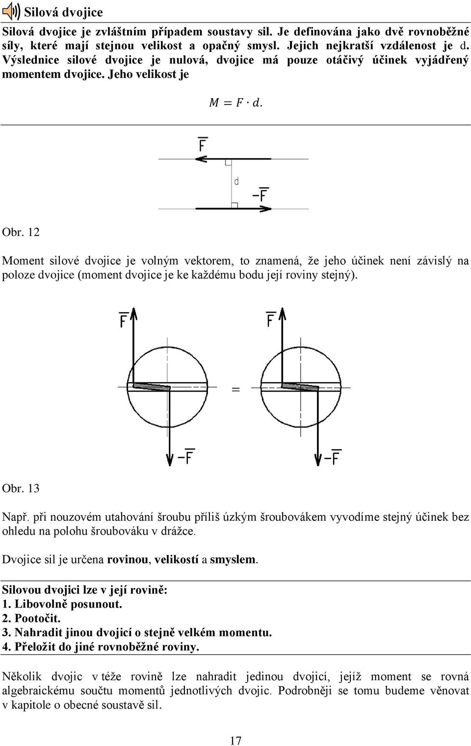 12 Moment silové dvojice je volným vektorem, to znamená, že jeho účinek není závislý na poloze dvojice (moment dvojice je ke každému bodu její roviny stejný). Obr. 13 Např.
