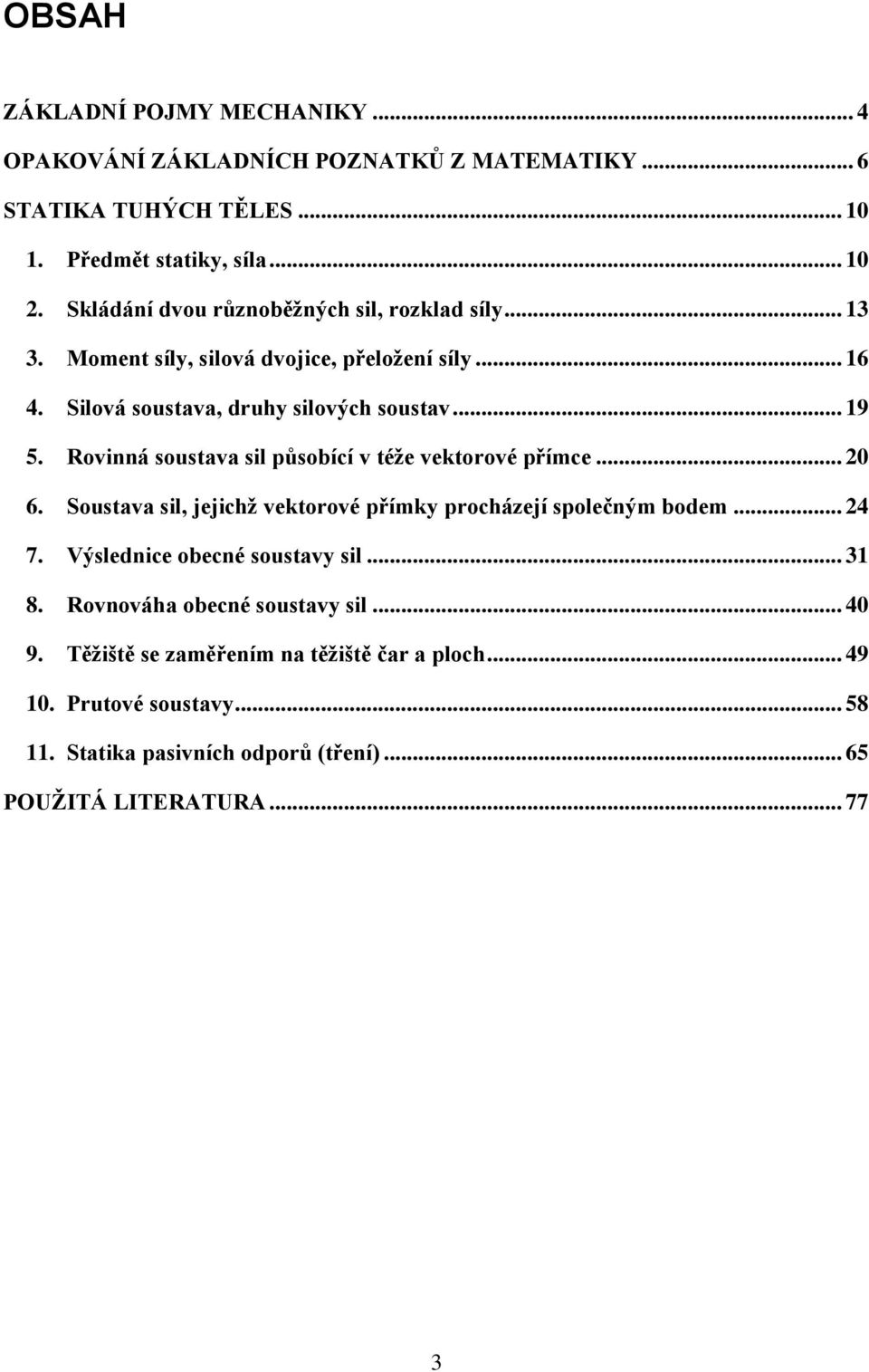 Rovinná soustava sil působící v téže vektorové přímce... 20 6. Soustava sil, jejichž vektorové přímky procházejí společným bodem... 24 7.