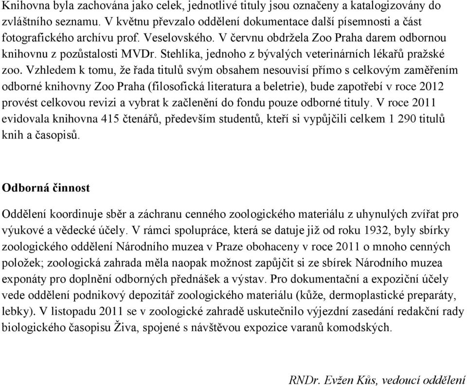 Vzhledem k tomu, že řada titulů svým obsahem nesouvisí přímo s celkovým zaměřením odborné knihovny Zoo Praha (filosofická literatura a beletrie), bude zapotřebí v roce 2012 provést celkovou revizi a