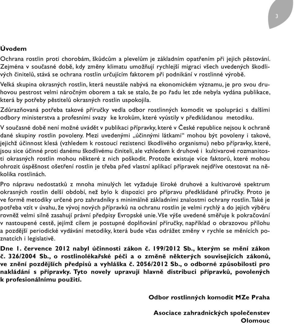 Velká skupina okrasných rostlin, která neustále nabývá na ekonomickém významu, je pro svou druhovou pestrost velmi náročným oborem a tak se stalo, že po řadu let zde nebyla vydána publikace, která by