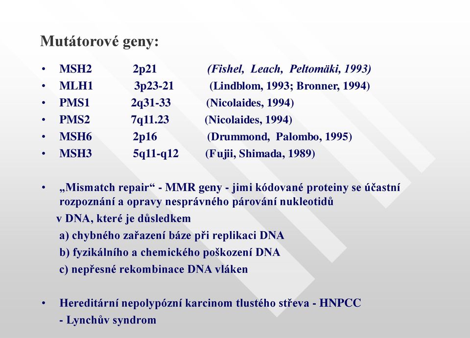 proteiny se účastní rozpoznání a opravy nesprávného párování nukleotidů v DNA, které je důsledkem a) chybného zařazení báze při replikaci DNA b)