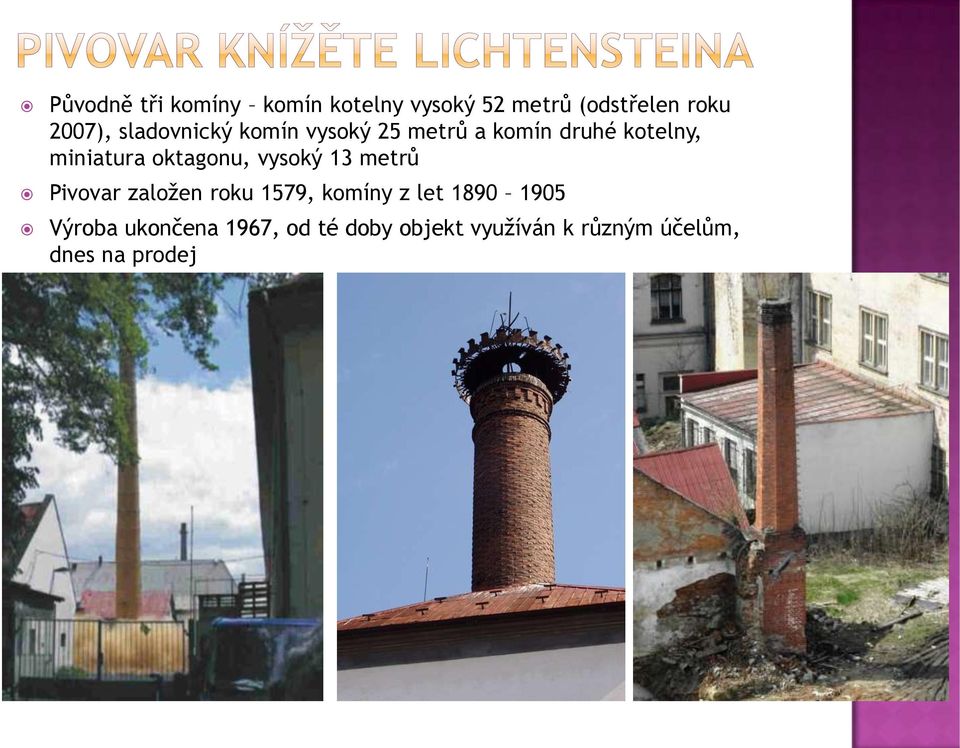 oktagonu, vysoký 13 metrů Pivovar založen roku 1579, komíny z let 1890