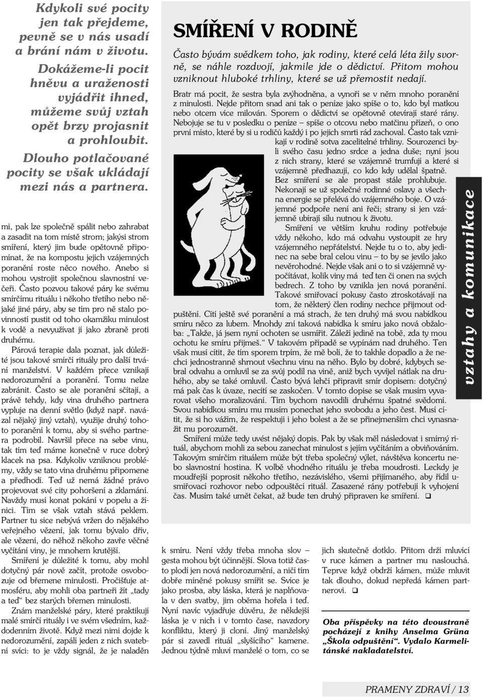 mi, pak lze spoleènì spálit nebo zahrabat a zasadit na tom místì strom; jakýsi strom smíøení, který jim bude opìtovnì pøipomínat, že na kompostu jejich vzájemných poranìní roste nìco nového.