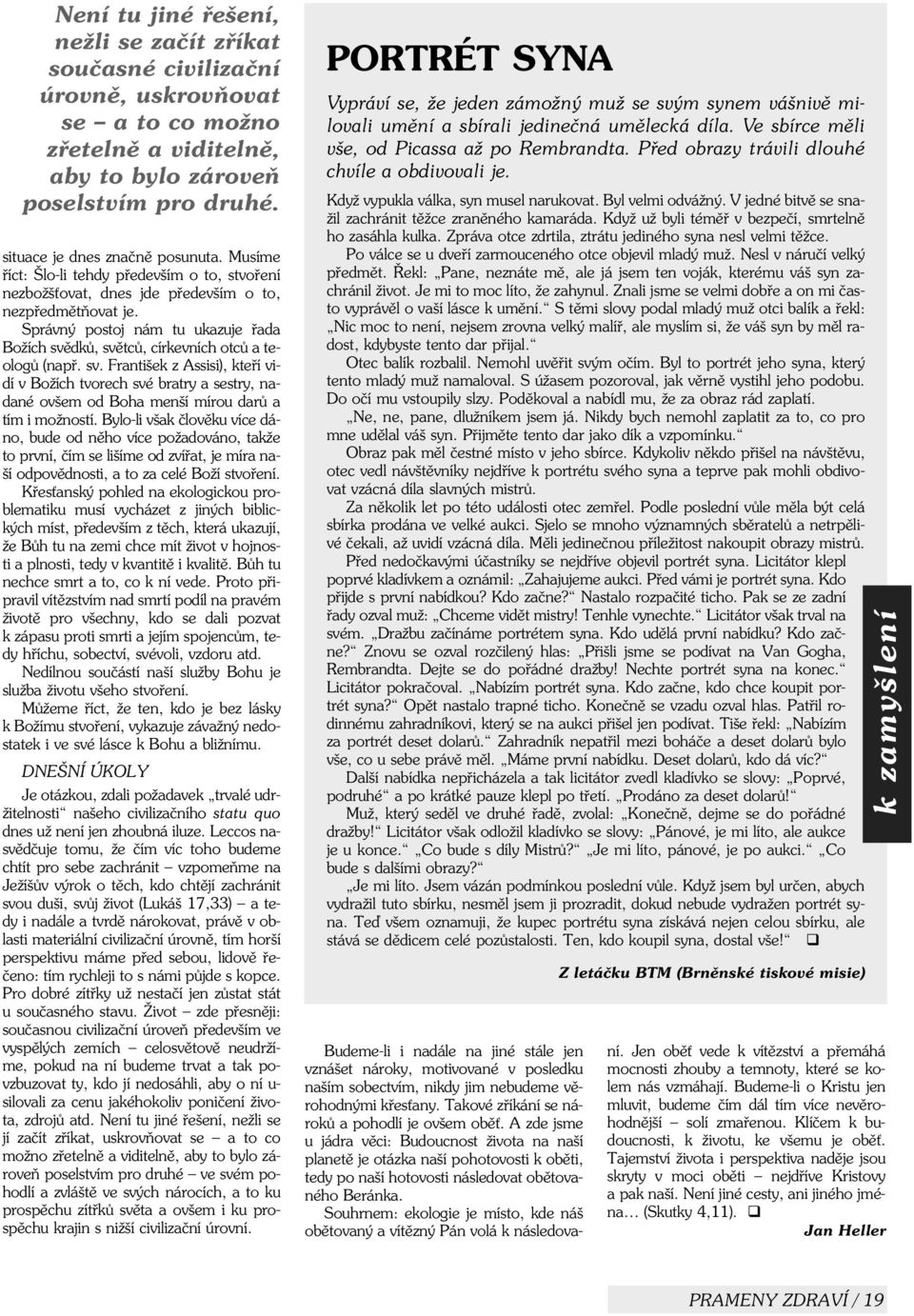 sv. František z Assisi), kteøí vidí v Božích tvorech své bratry a sestry, nadané ovšem od Boha menší mírou darù a tím i možností.
