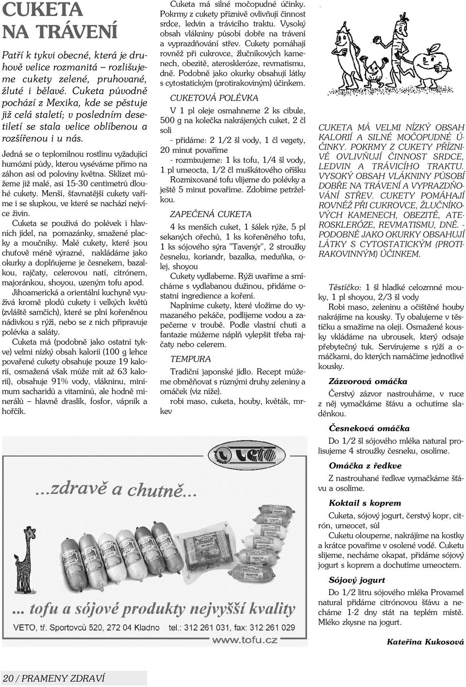 Jedná se o teplomilnou rostlinu vyžadující humózní pùdy, kterou vyséváme pøímo na záhon asi od poloviny kvìtna. Sklízet mùžeme již malé, asi 15-30 centimetrù dlouhé cukety.