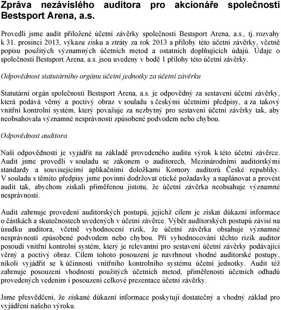 Údaje o společnosti Bestsport Arena, a.s. jsou uvedeny v bodě 1 přílohy této účetní závěrky.