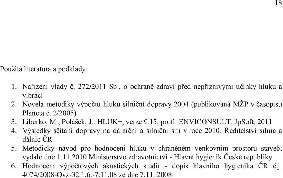 ENVICONSULT, JpSoft, 2011 4. Výsledky sčítání dopravy na dálniční a silniční síti v roce 2010, Ředitelství silnic a dálnic ČR 5.