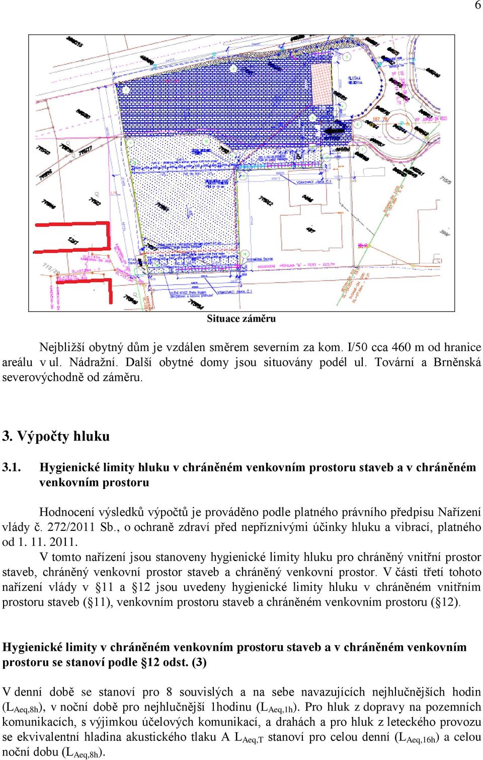 Hygienické limity hluku v chráněném venkovním prostoru staveb a v chráněném venkovním prostoru Hodnocení výsledků výpočtů je prováděno podle platného právního předpisu Nařízení vlády č. 272/2011 Sb.