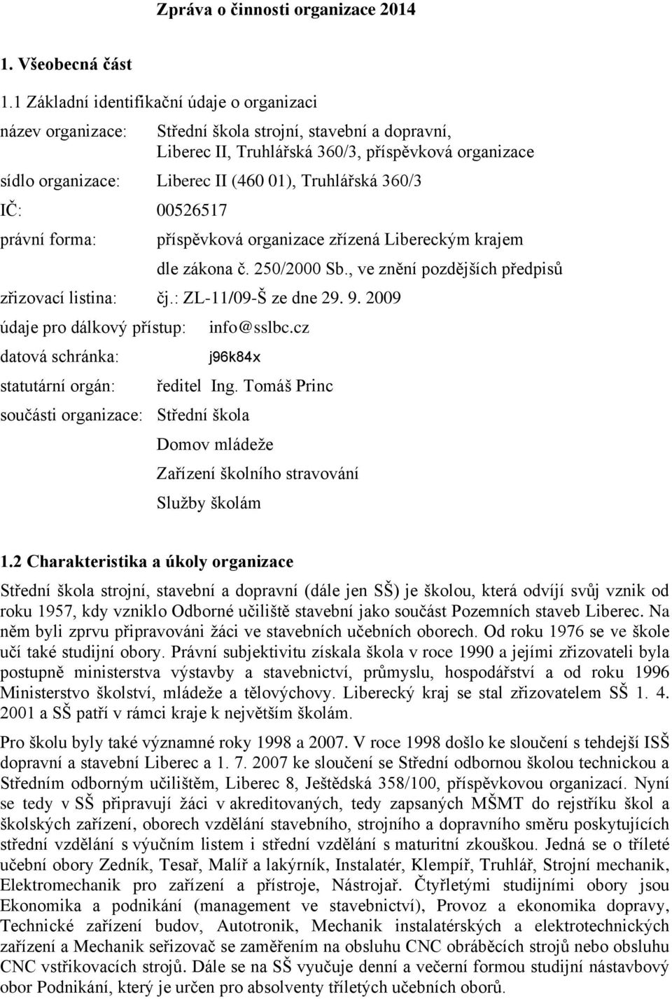 Truhlářská 360/3 IČ: 00526517 právní forma: příspěvková organizace zřízená Libereckým krajem dle zákona č. 250/2000 Sb., ve znění pozdějších předpisů zřizovací listina: čj.: ZL-11/09-Š ze dne 29. 9.