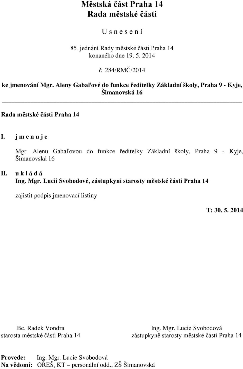 Alenu Gabaľovou do funkce ředitelky Základní školy, Praha 9 - Kyje, Šimanovská 16 u k l á d á Ing. Mgr.