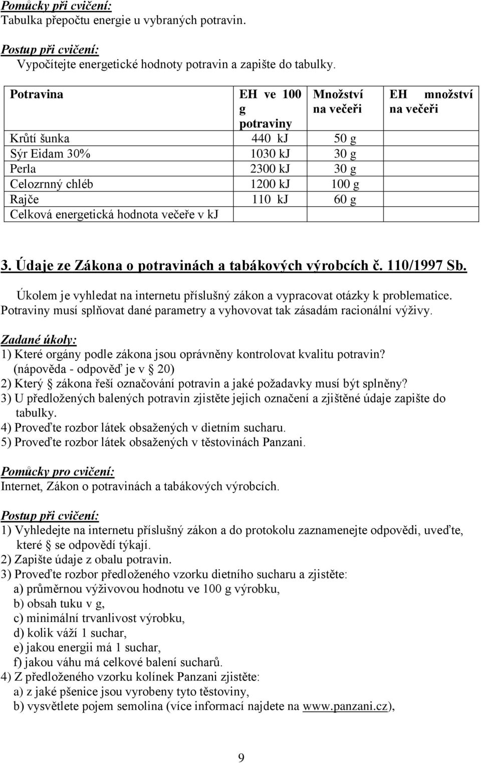 večeře v kj EH množství na večeři 3. Údaje ze Zákona o potravinách a tabákových výrobcích č. 110/1997 Sb. Úkolem je vyhledat na internetu příslušný zákon a vypracovat otázky k problematice.