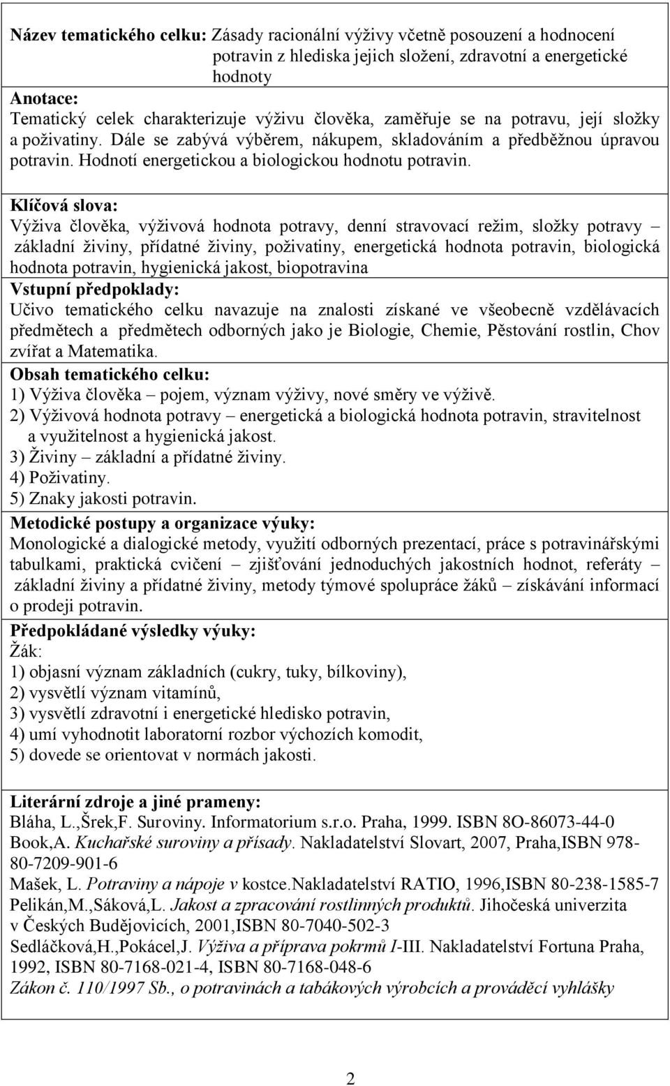 Klíčová slova: Výživa člověka, výživová hodnota potravy, denní stravovací režim, složky potravy základní živiny, přídatné živiny, poživatiny, energetická hodnota potravin, biologická hodnota