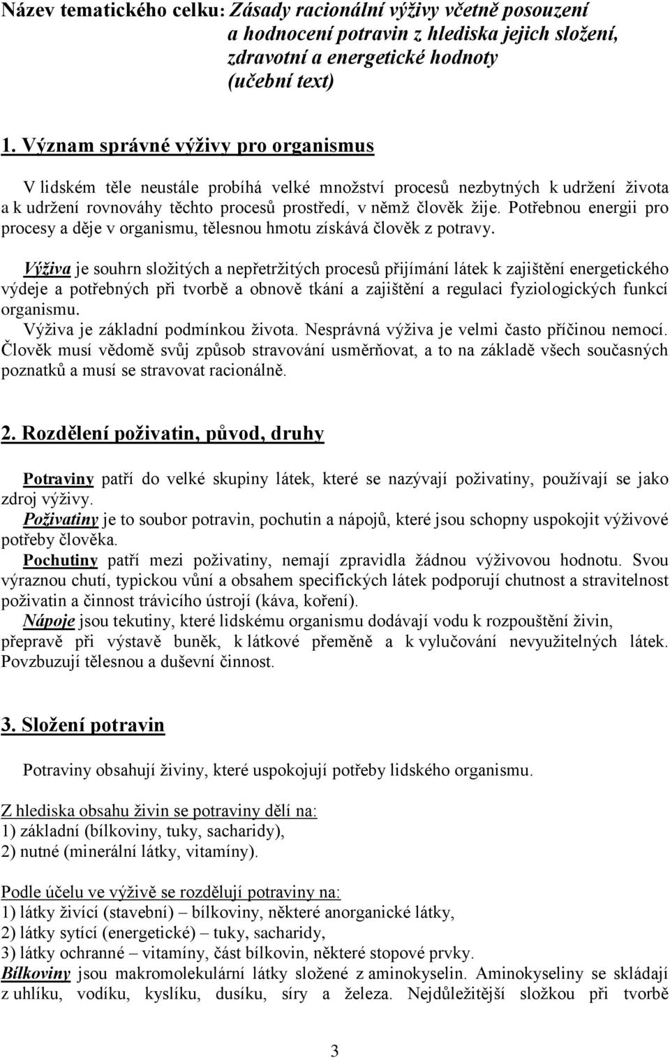 Potřebnou energii pro procesy a děje v organismu, tělesnou hmotu získává člověk z potravy.