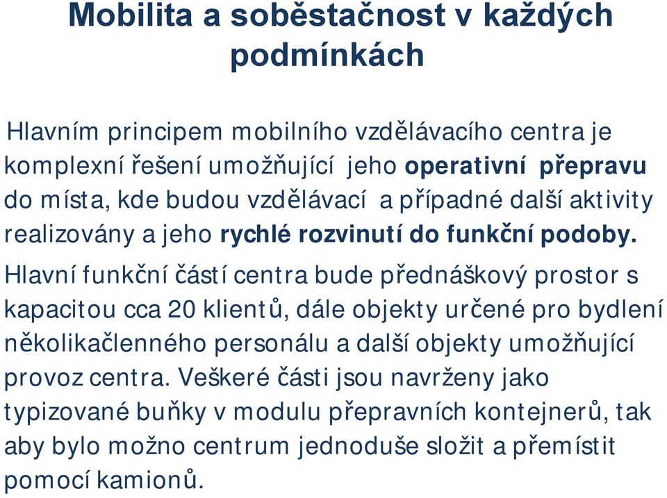 Hlavnífunkční částícentra bude přednáškový prostor s kapacitou cca 20 klientů, dále objekty určené pro bydlení několikačlenného personálu a