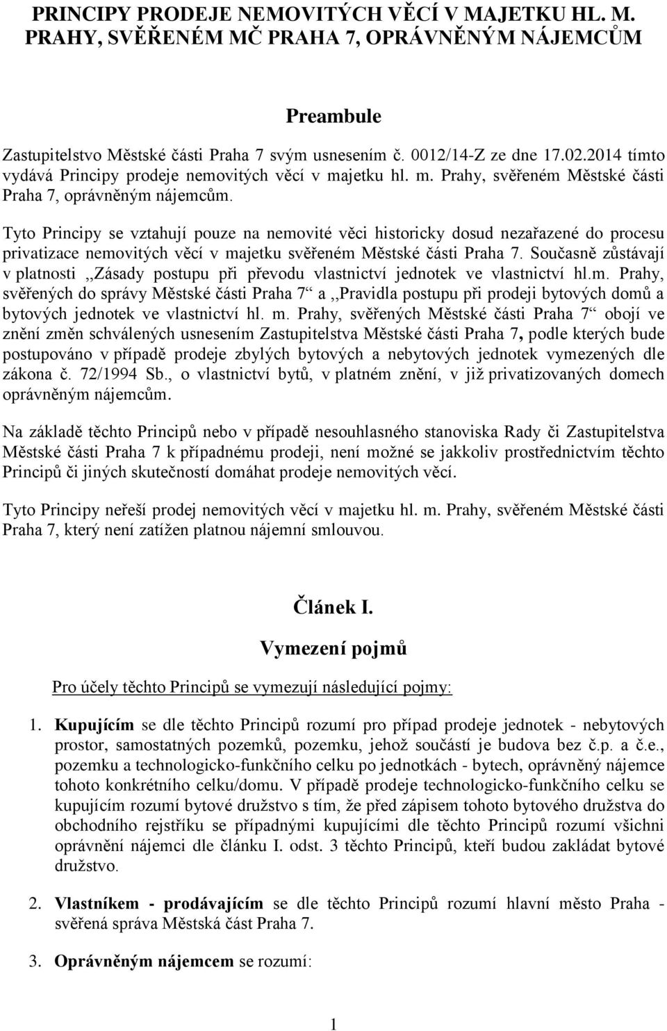 Tyto Principy se vztahují pouze na nemovité věci historicky dosud nezařazené do procesu privatizace nemovitých věcí v majetku svěřeném Městské části Praha 7.