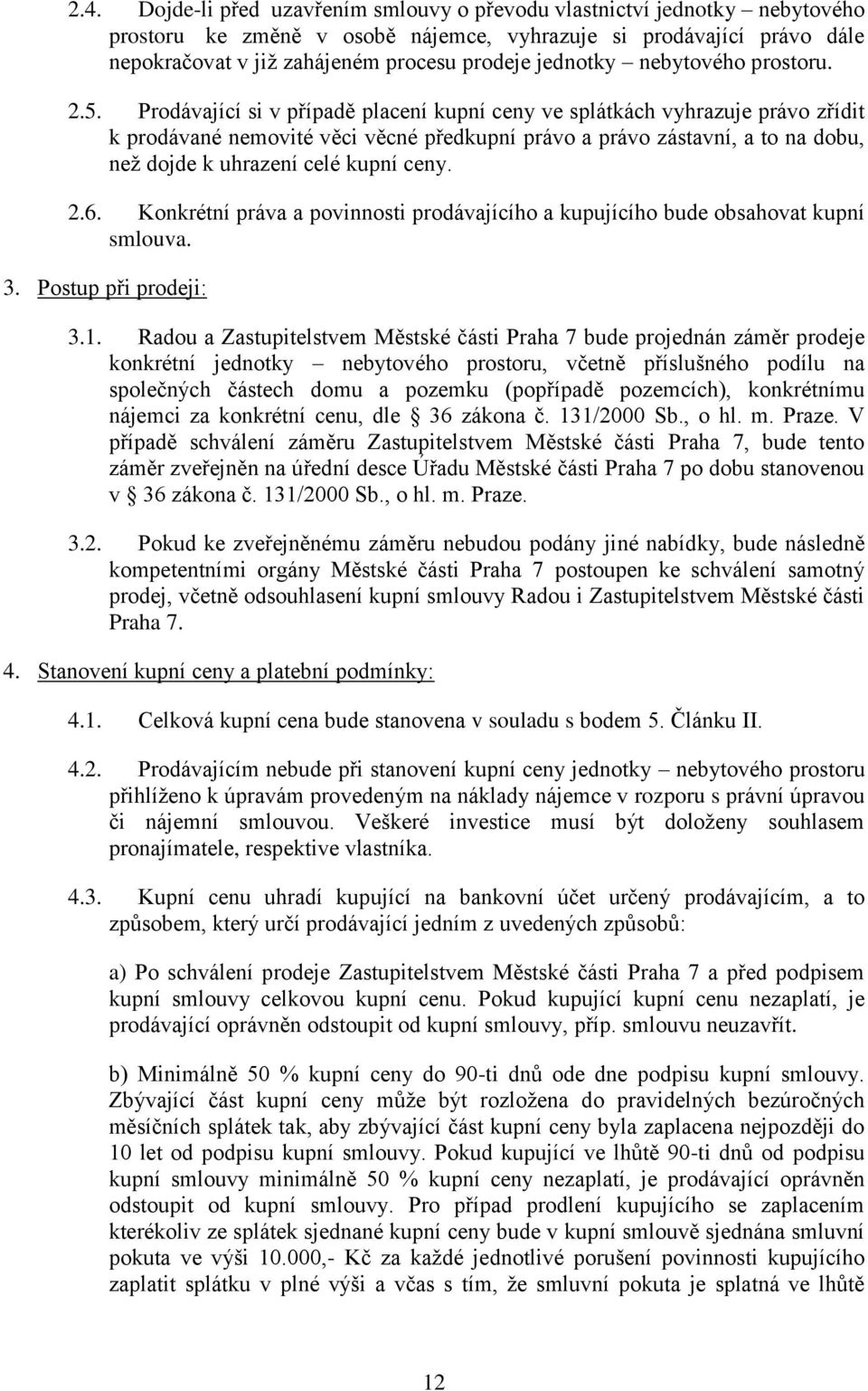 Prodávající si v případě placení kupní ceny ve splátkách vyhrazuje právo zřídit k prodávané nemovité věci věcné předkupní právo a právo zástavní, a to na dobu, než dojde k uhrazení celé kupní ceny. 2.