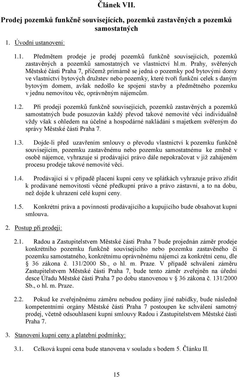 tem prodeje je prodej pozemků funkčně souvisejících, pozemků zastavěných a pozemků samostatných ve vlastnictví hl.m. Prahy, svěřených Městské části Praha 7, přičemž primárně se jedná o pozemky pod