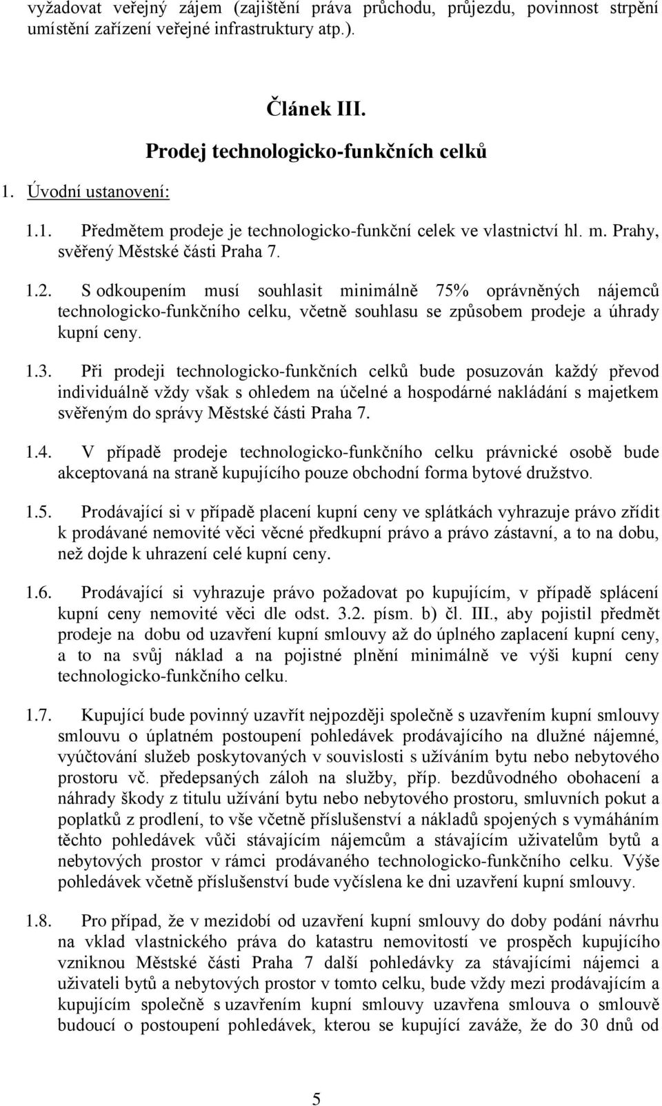 S odkoupením musí souhlasit minimálně 75% oprávněných nájemců technologicko-funkčního celku, včetně souhlasu se způsobem prodeje a úhrady kupní ceny. 1.3.