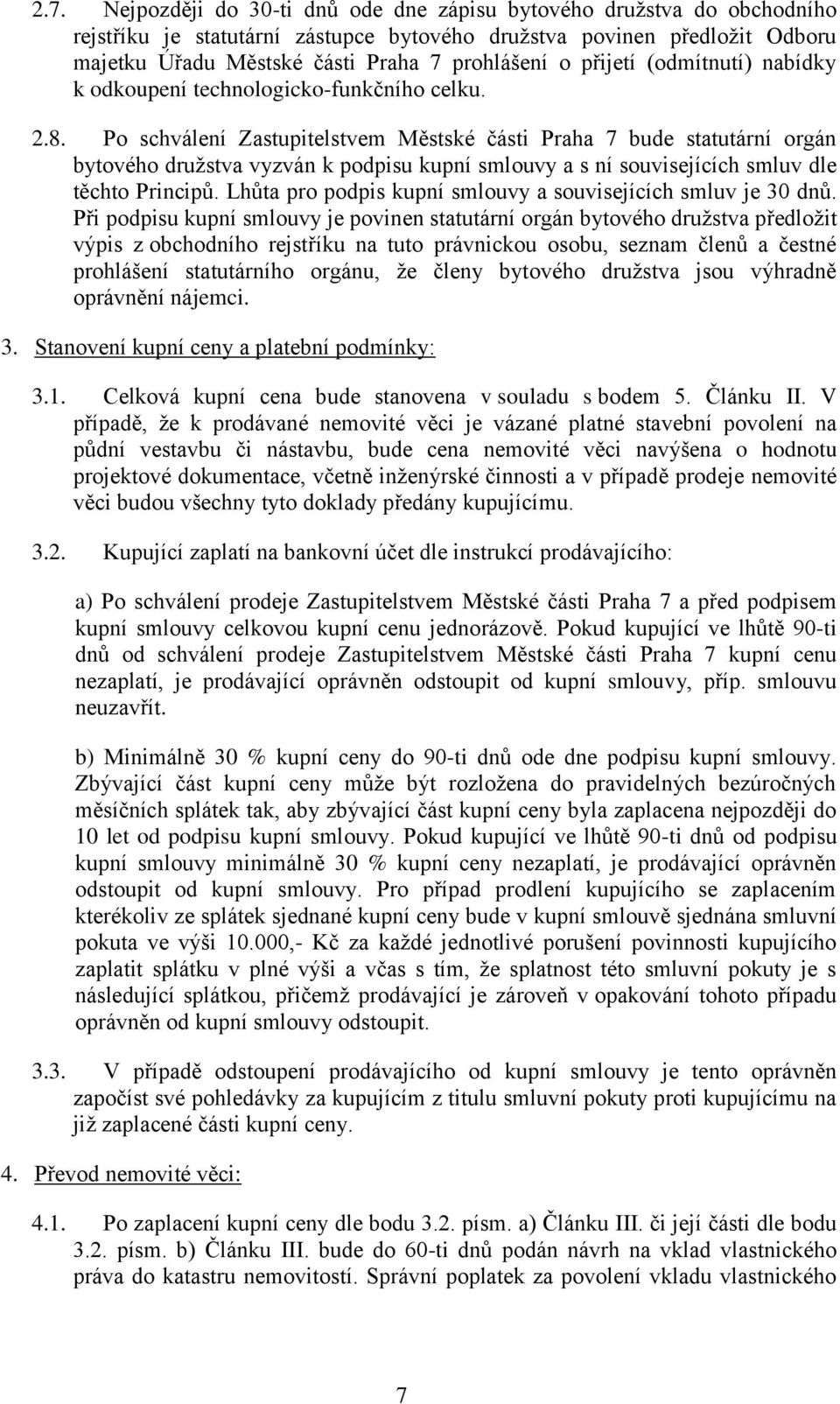 Po schválení Zastupitelstvem Městské části Praha 7 bude statutární orgán bytového družstva vyzván k podpisu kupní smlouvy a s ní souvisejících smluv dle těchto Principů.