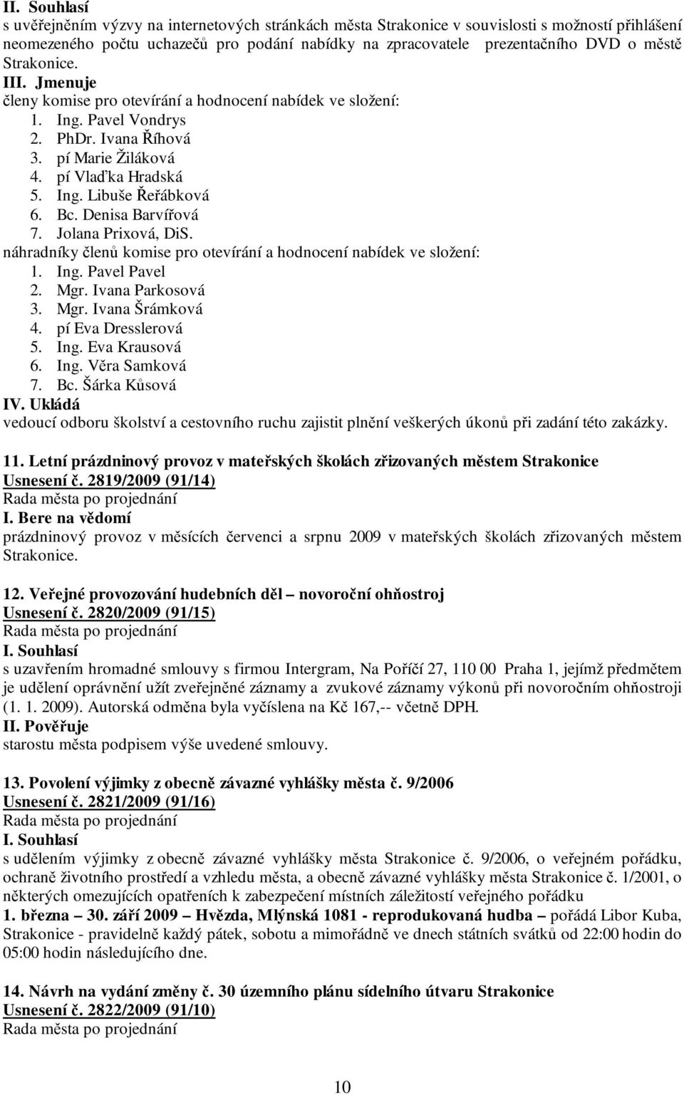 Bc. Denisa Barvířová 7. Jolana Prixová, DiS. náhradníky členů komise pro otevírání a hodnocení nabídek ve složení: 1. Ing. Pavel Pavel 2. Mgr. Ivana Parkosová 3. Mgr. Ivana Šrámková 4.