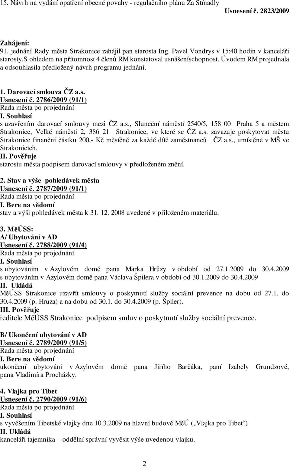 s. Usnesení č. 2786/2009 (91/1) s uzavřením darovací smlouvy mezi ČZ a.s., Sluneční náměstí 2540/5, 158 00 Praha 5 a městem Strakonice, Velké náměstí 2, 386 21 Strakonice, ve které se ČZ a.s. zavazuje poskytovat městu Strakonice finanční částku 200,- Kč měsíčně za každé dítě zaměstnanců ČZ a.