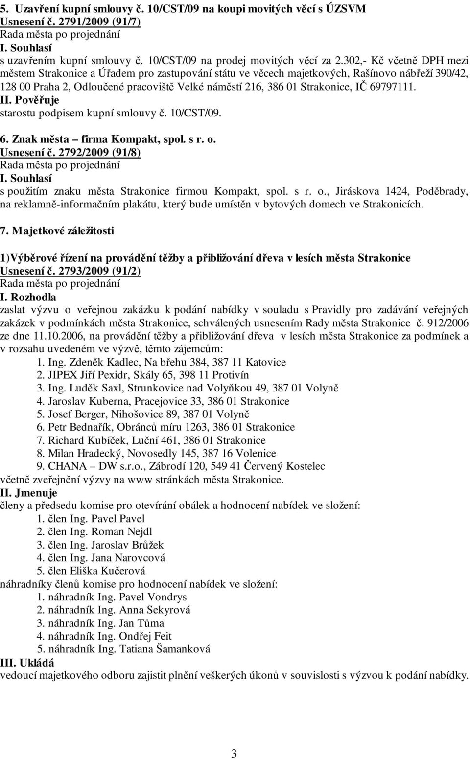 69797111. II. Pověřuje starostu podpisem kupní smlouvy č. 10/CST/09. 6. Znak města firma Kompakt, spol. s r. o. Usnesení č. 2792/2009 (91/8) s použitím znaku města Strakonice firmou Kompakt, spol.