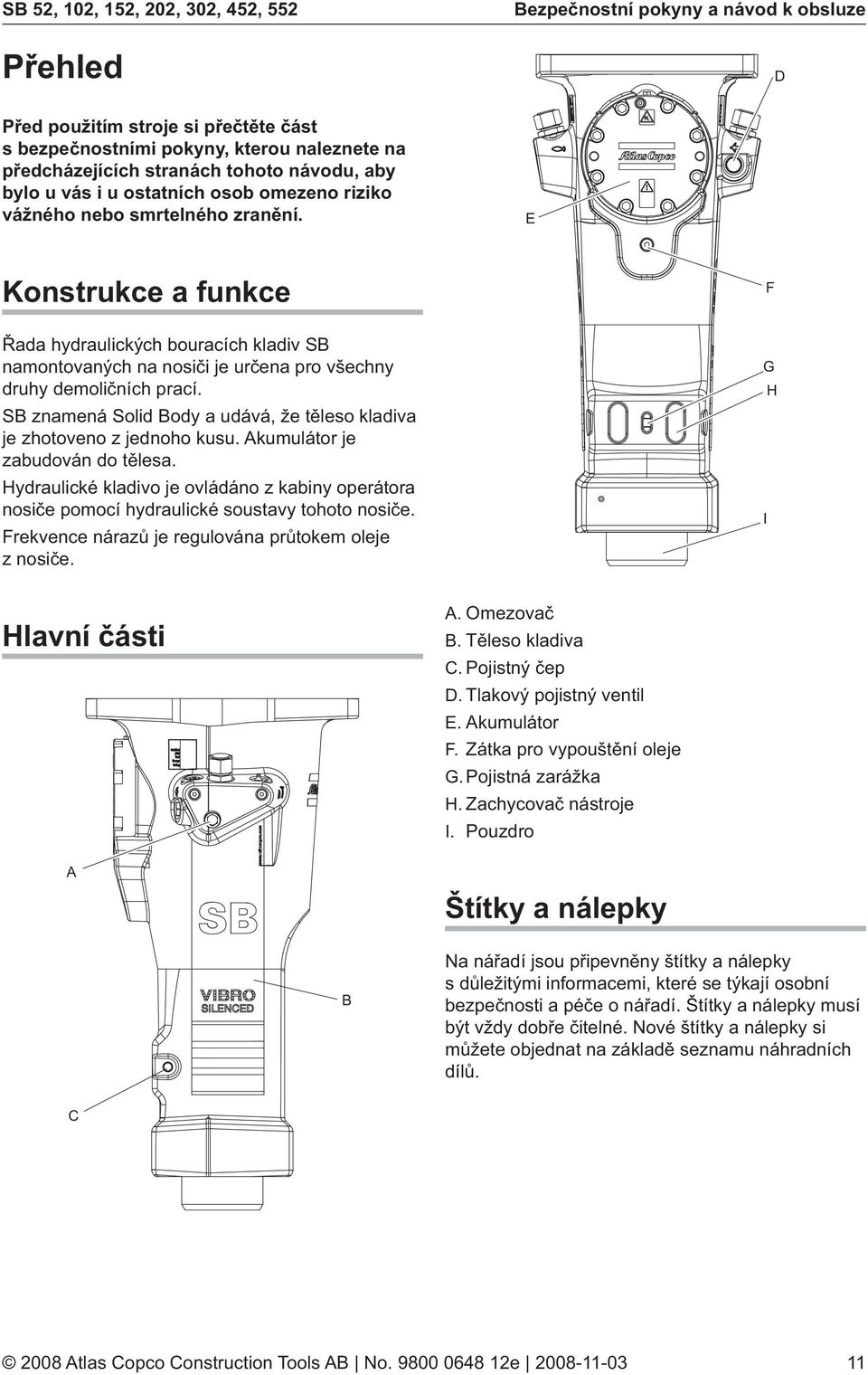 E Konstrukce a funkce Řada hydraulických bouracích kladiv SB namontovaných na nosiči je určena pro všechny druhy demoličních prací.