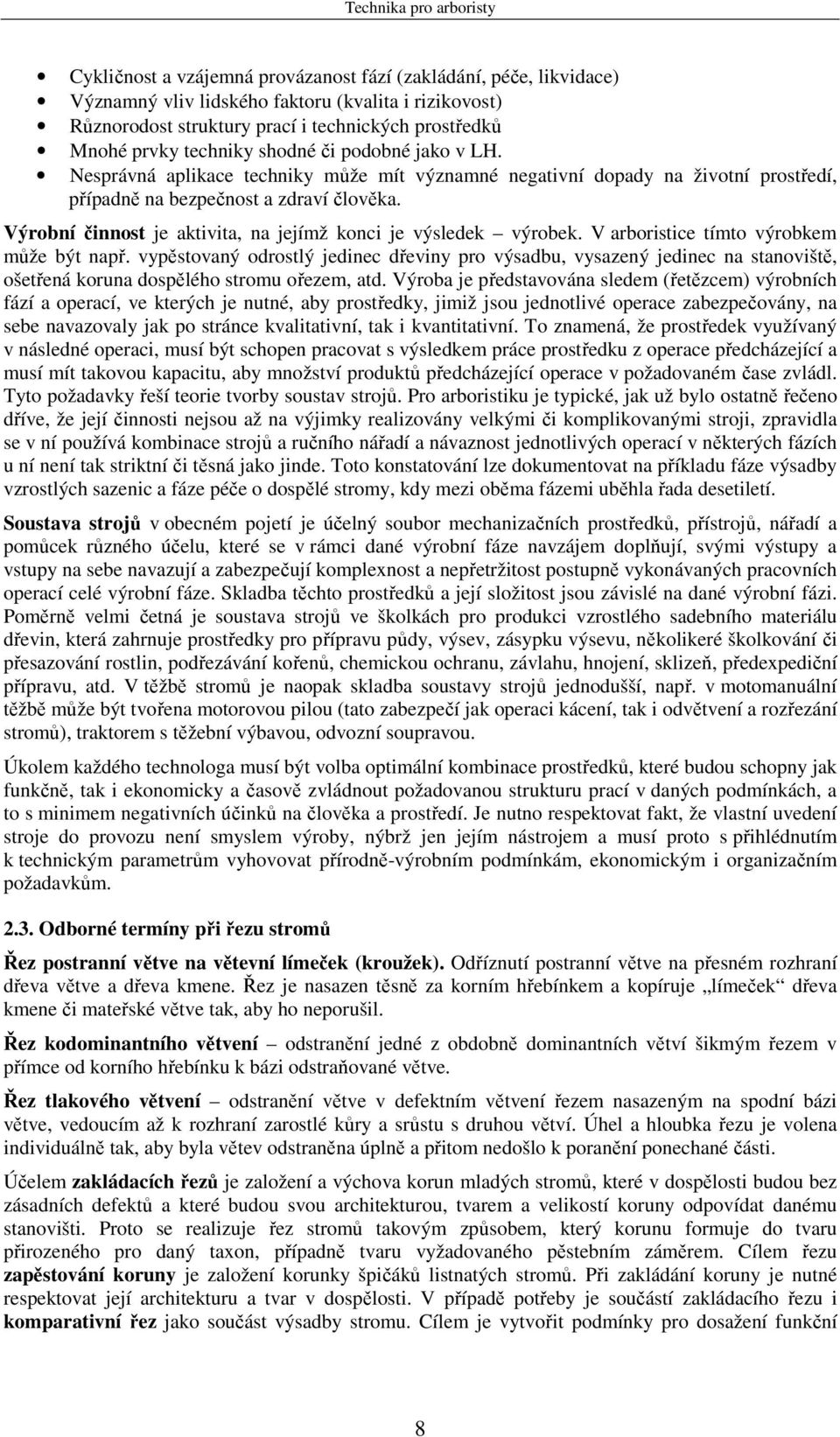 Výrobní činnost je aktivita, na jejímž konci je výsledek výrobek. V arboristice tímto výrobkem může být např.