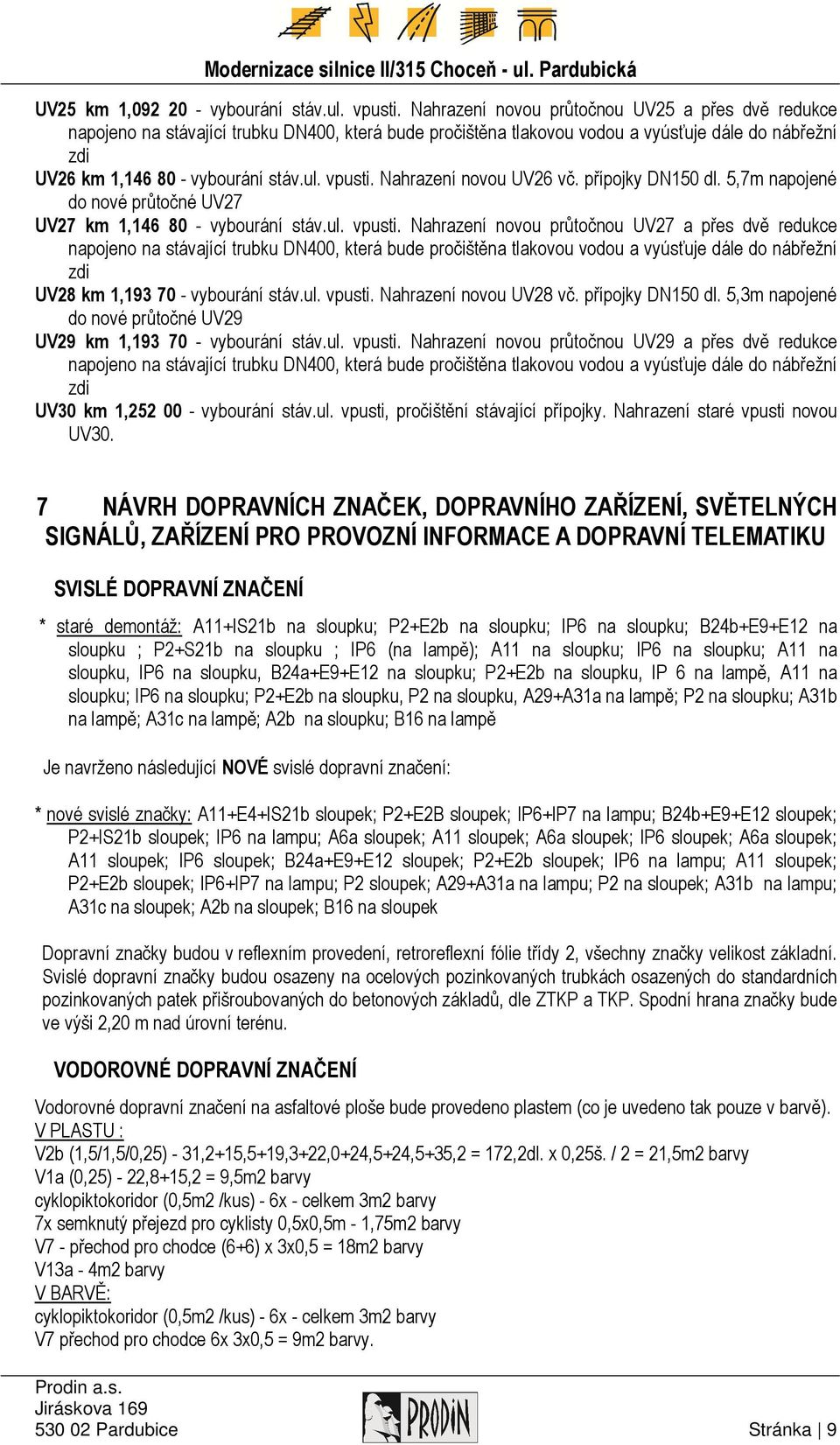 Nahrazení novou UV26 vč. přípojky DN150 dl. 5,7m napojené do nové průtočné UV27 UV27 km 1,146 80 - vybourání stáv.ul. vpusti.